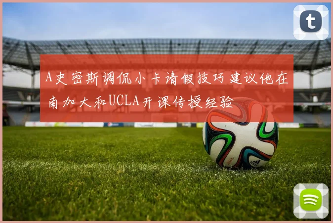 A史密斯调侃小卡请假技巧建议他在南加大和UCLA开课传授经验
