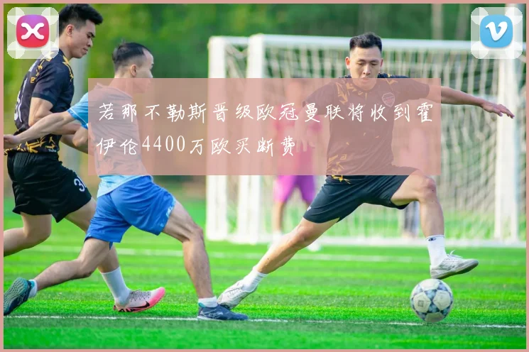若那不勒斯晋级欧冠曼联将收到霍伊伦4400万欧买断费